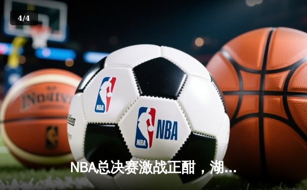 NBA总决赛激战正酣，湖人加时险胜凯尔特人夺赛点 - 4