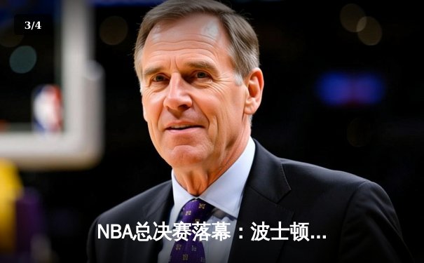 NBA总决赛落幕：波士顿凯尔特人险胜金州勇士夺得队史第18冠 - 3